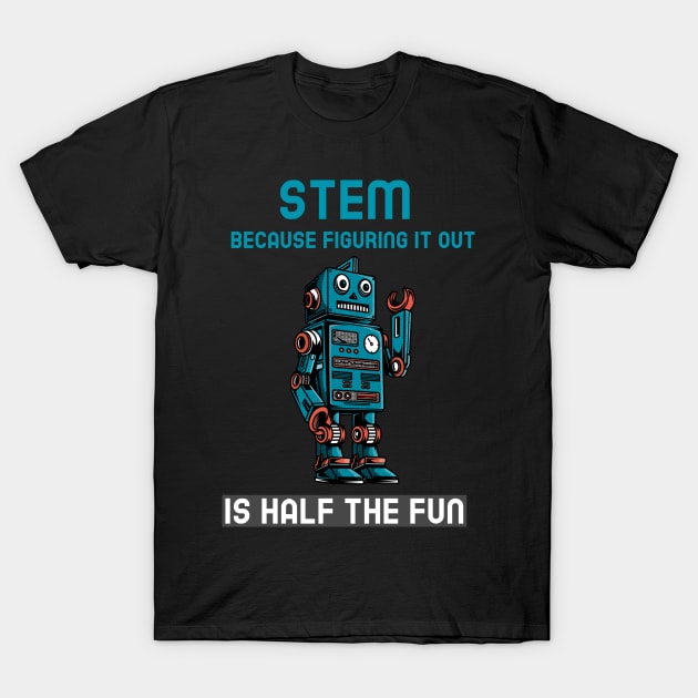 STEM: Because Figuring It Out is Half the Fun stem activities T-Shirt by Lamount Tees